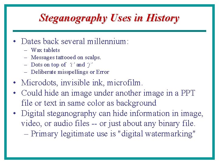 Steganography Uses in History • Dates back several millennium: – – Wax tablets Messages