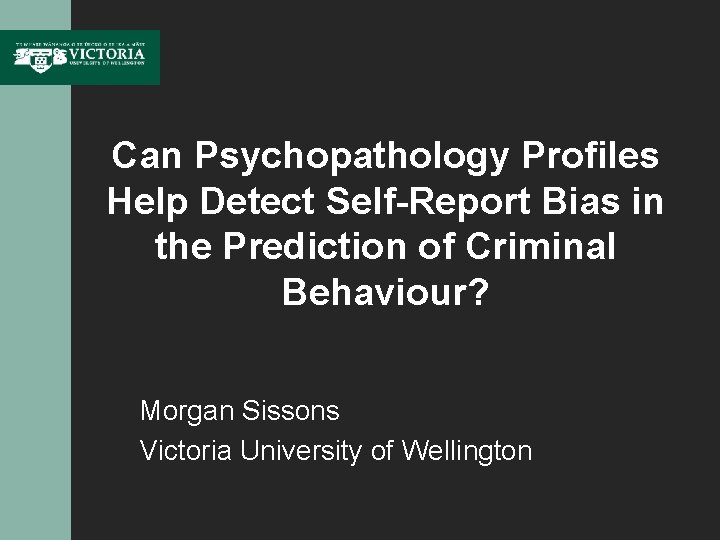 Can Psychopathology Profiles Help Detect Self-Report Bias in the Prediction of Criminal Behaviour? Morgan