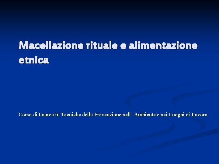 Macellazione rituale e alimentazione etnica Corso di Laurea in Tecniche della Prevenzione nell’ Ambiente