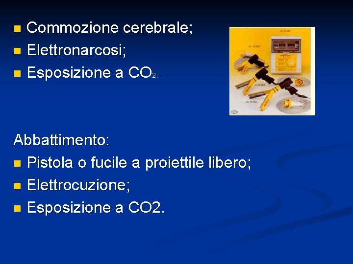 Commozione cerebrale; n Elettronarcosi; n Esposizione a CO 2. n Abbattimento: n Pistola o