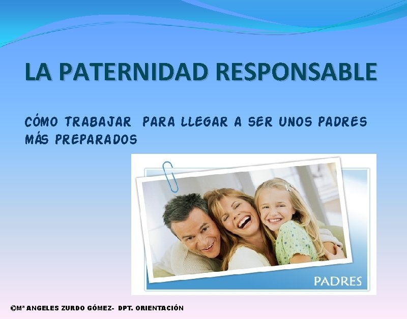 LA PATERNIDAD RESPONSABLE cómo trabajar para llegar a ser unos padres más preparados ©Mª