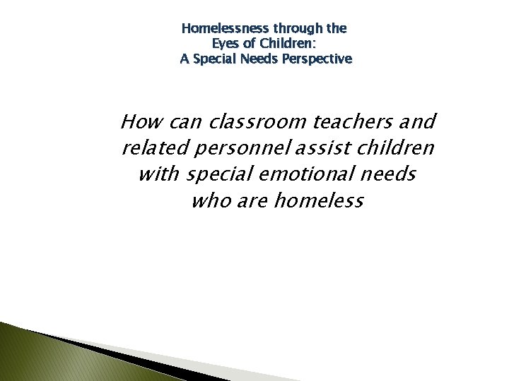 Homelessness through the Eyes of Children: A Special Needs Perspective How can classroom teachers