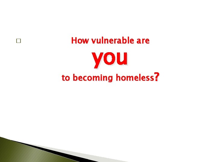 � How vulnerable are you to becoming homeless? 