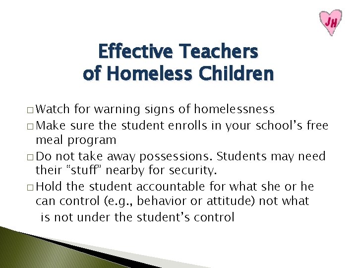 Effective Teachers of Homeless Children � Watch for warning signs of homelessness � Make