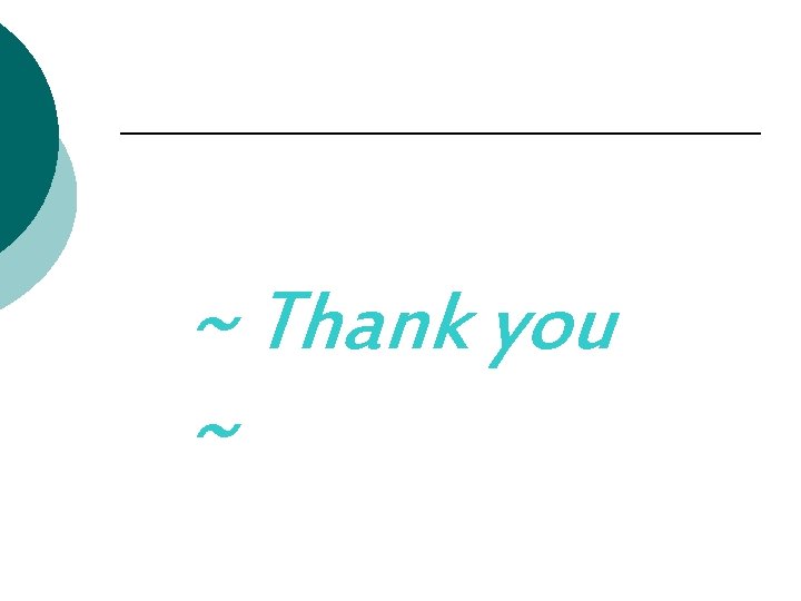 ~ Thank you ~ ~ Thank you ~