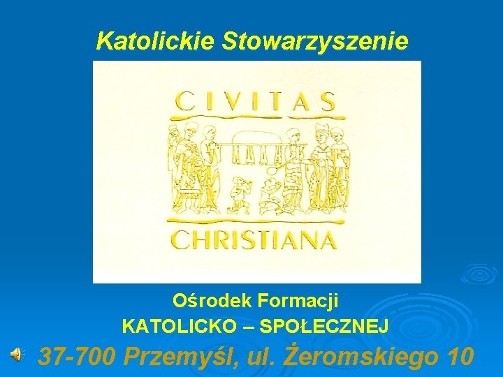 Katolickie Stowarzyszenie Ośrodek Formacji KATOLICKO – SPOŁECZNEJ 37 -700 Przemyśl, ul. Żeromskiego 10 