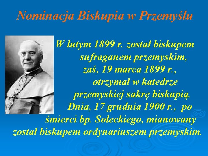 Nominacja Biskupia w Przemyślu W lutym 1899 r. został biskupem sufraganem przemyskim, zaś, 19