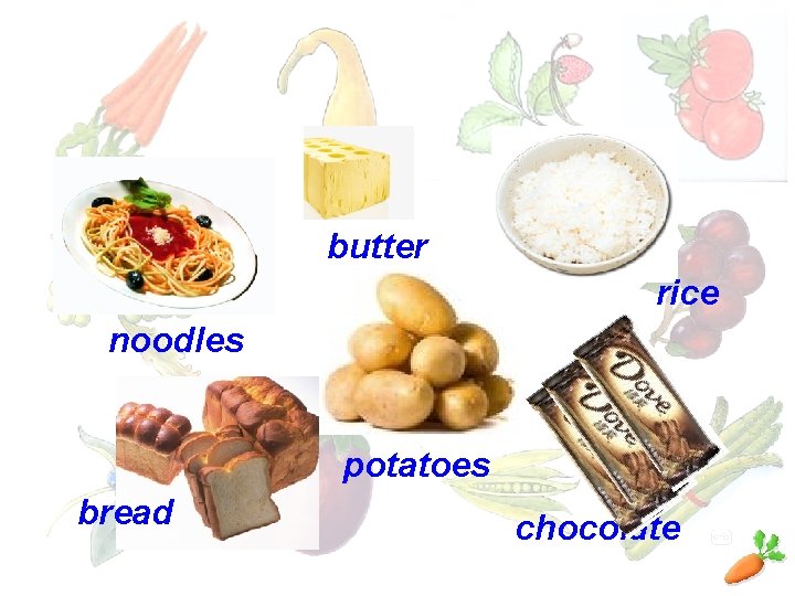 butter rice noodles potatoes bread chocolate 