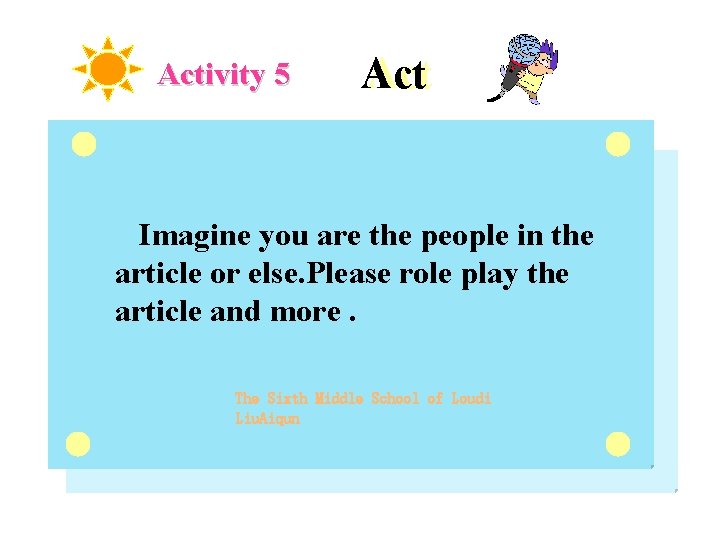 Activity 5 Act Imagine you are the people in the article or else. Please
