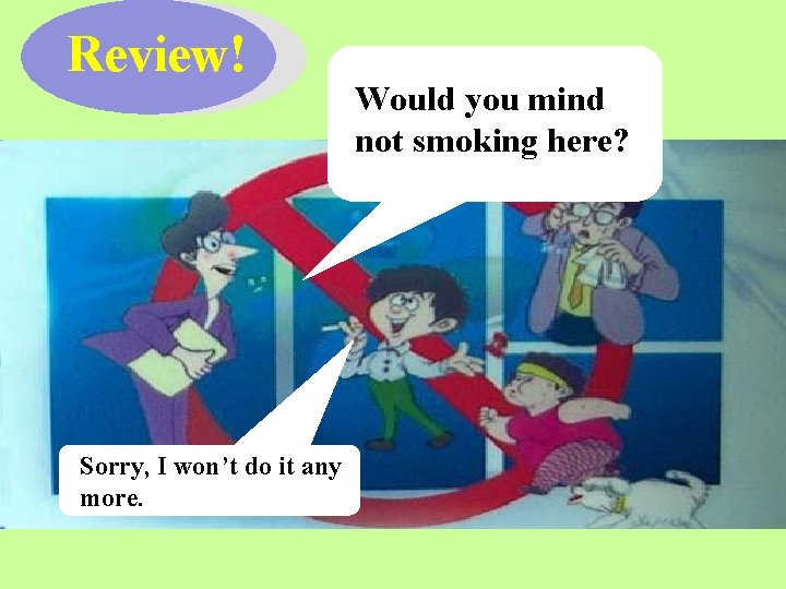 Review! Sorry, I won’t do it any more. Would you mind not smoking here?