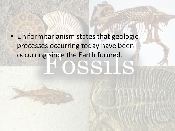  • Uniformitarianism states that geologic processes occurring today have been occurring since the