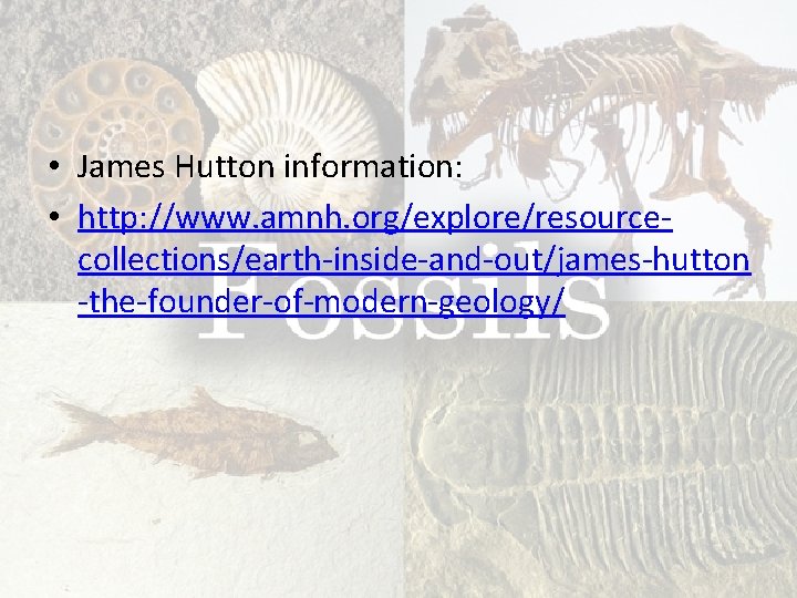  • James Hutton information: • http: //www. amnh. org/explore/resourcecollections/earth-inside-and-out/james-hutton -the-founder-of-modern-geology/ 