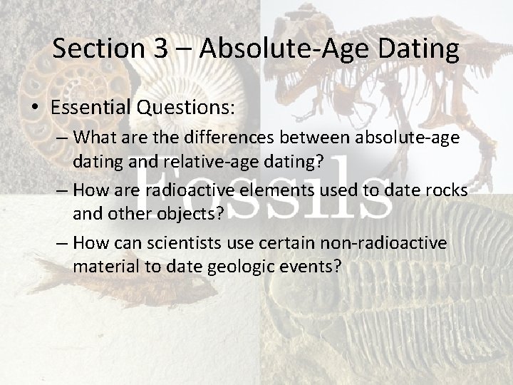 Section 3 – Absolute-Age Dating • Essential Questions: – What are the differences between