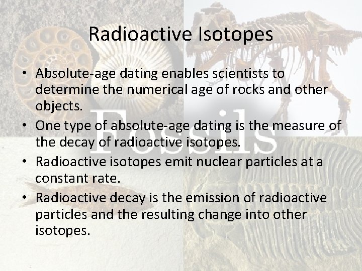 Radioactive Isotopes • Absolute-age dating enables scientists to determine the numerical age of rocks