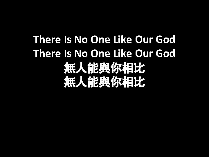 There Is No One Like Our God 無人能與你相比 