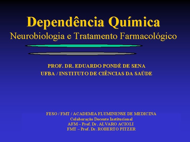 Dependência Química Neurobiologia e Tratamento Farmacológico PROF. DR. EDUARDO PONDÉ DE SENA UFBA /