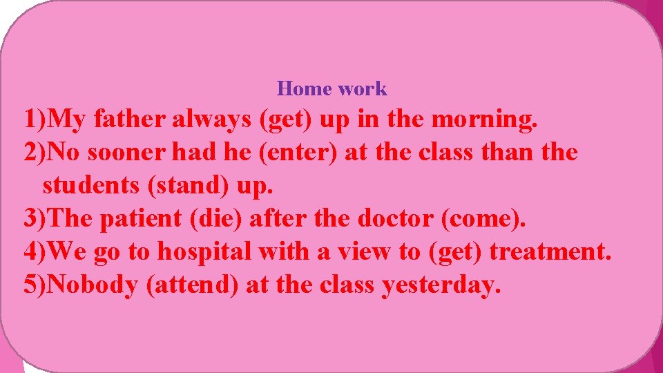 Home work 1)My father always (get) up in the morning. 2)No sooner had he