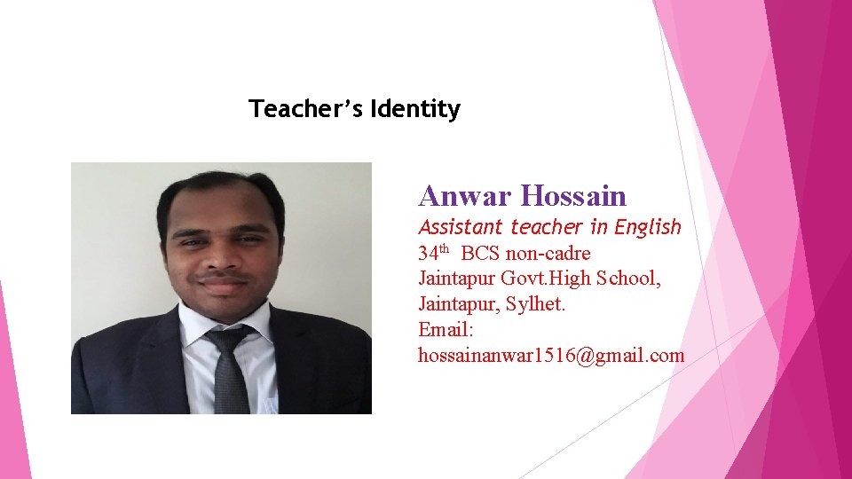 Teacher’s Identity Anwar Hossain Assistant teacher in English 34 th BCS non-cadre Jaintapur Govt.