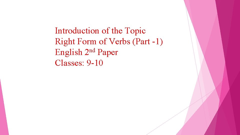 Introduction of the Topic Right Form of Verbs (Part -1) English 2 nd Paper