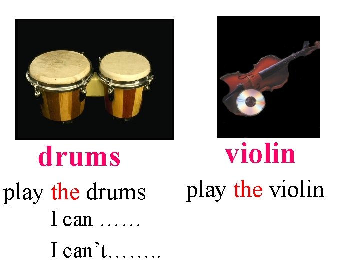 drums violin play the drums play the violin I can …… I can’t……. .
