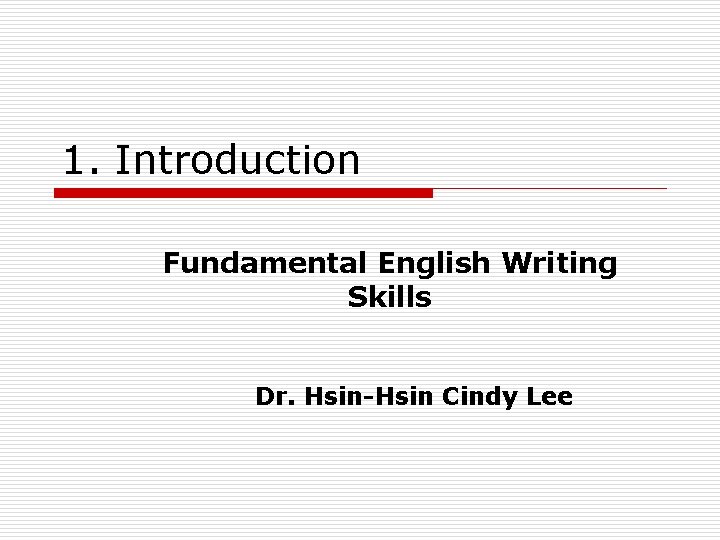 1. Introduction Fundamental English Writing Skills Dr. Hsin-Hsin Cindy Lee 