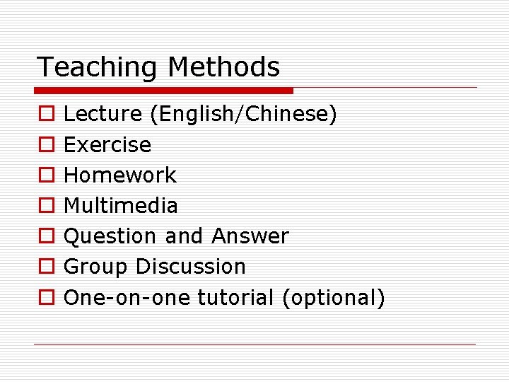Teaching Methods o o o o Lecture (English/Chinese) Exercise Homework Multimedia Question and Answer