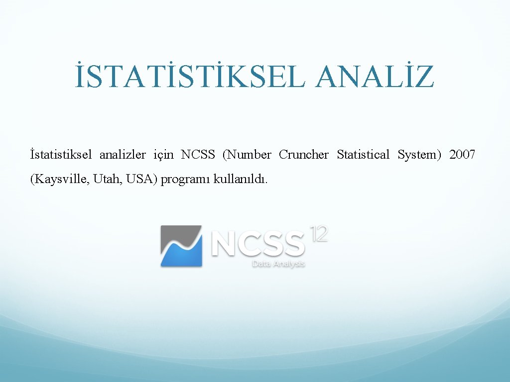 İSTATİSTİKSEL ANALİZ İstatistiksel analizler için NCSS (Number Cruncher Statistical System) 2007 (Kaysville, Utah, USA)