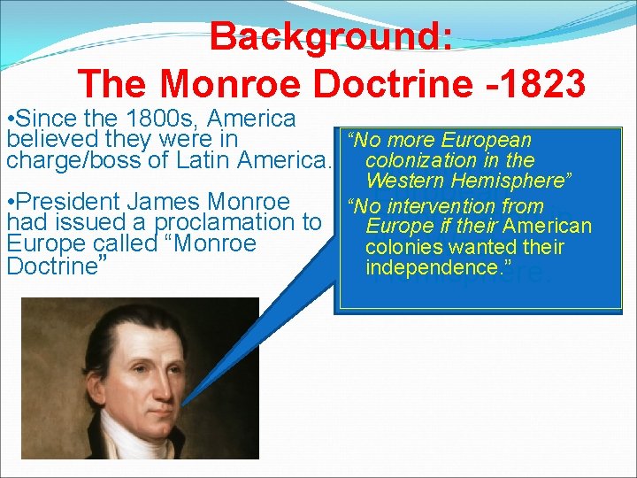 Background: The Monroe Doctrine -1823 • Since the 1800 s, America believed they were