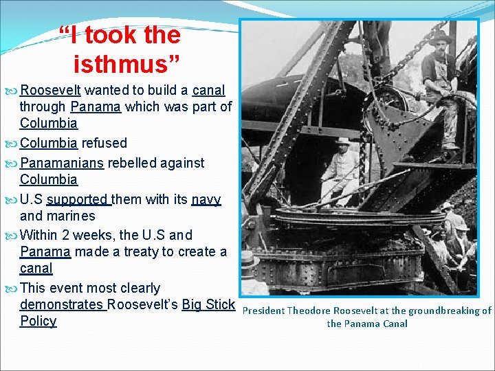 “I took the isthmus” Roosevelt wanted to build a canal through Panama which was