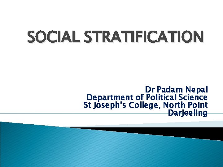 SOCIAL STRATIFICATION Dr Padam Nepal Department of Political Science St Joseph’s College, North Point