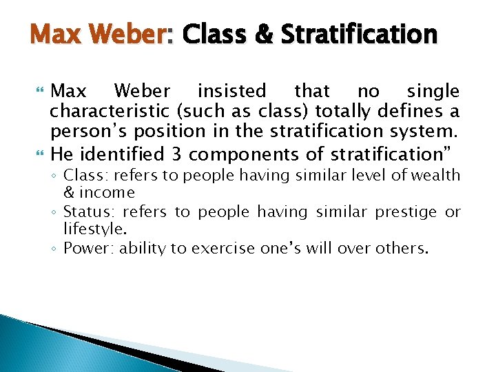 Max Weber: Class & Stratification Max Weber insisted that no single characteristic (such as