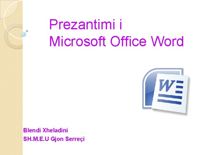 Prezantimi i Microsoft Office Word Blendi Xheladini SH. M. E. U Gjon Serreçi 