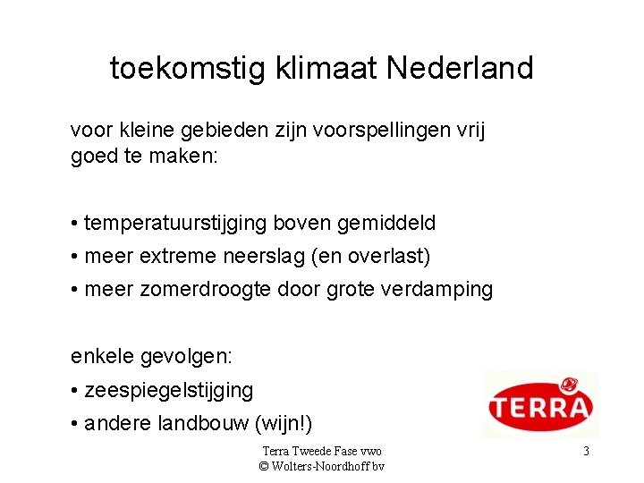 toekomstig klimaat Nederland voor kleine gebieden zijn voorspellingen vrij goed te maken: • temperatuurstijging