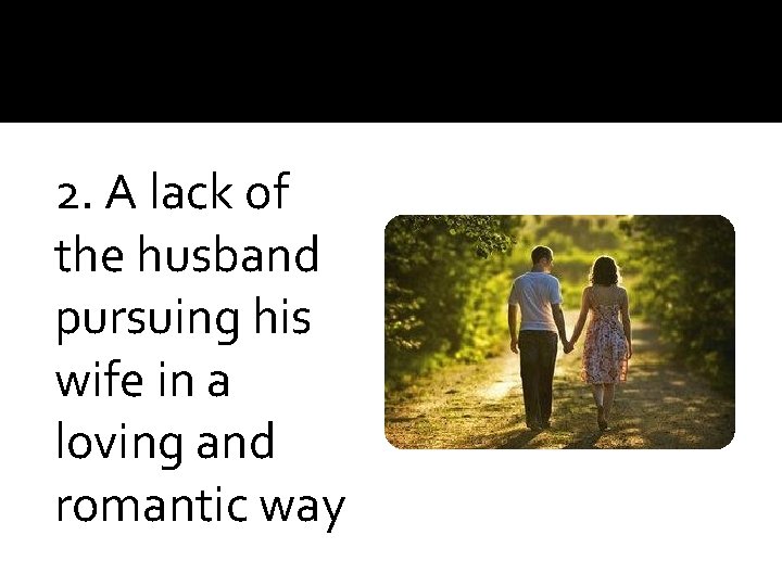 2. A lack of the husband pursuing his wife in a loving and romantic