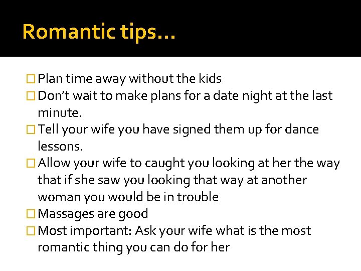 Romantic tips… � Plan time away without the kids � Don’t wait to make