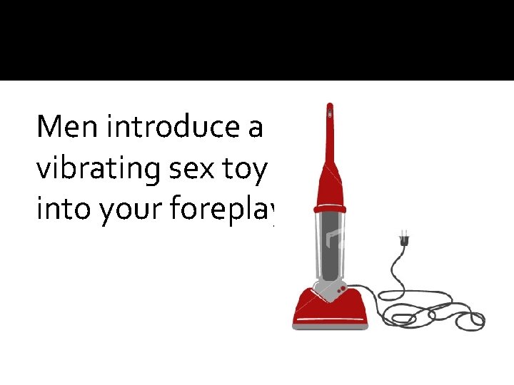 Men introduce a vibrating sex toy into your foreplay 