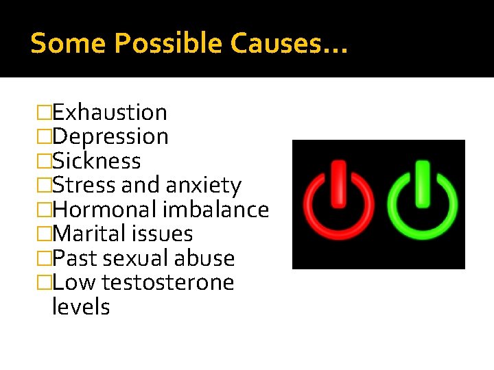 Some Possible Causes… �Exhaustion �Depression �Sickness �Stress and anxiety �Hormonal imbalance �Marital issues �Past Some Possible Causes… �Exhaustion �Depression �Sickness �Stress and anxiety �Hormonal imbalance �Marital issues �Past