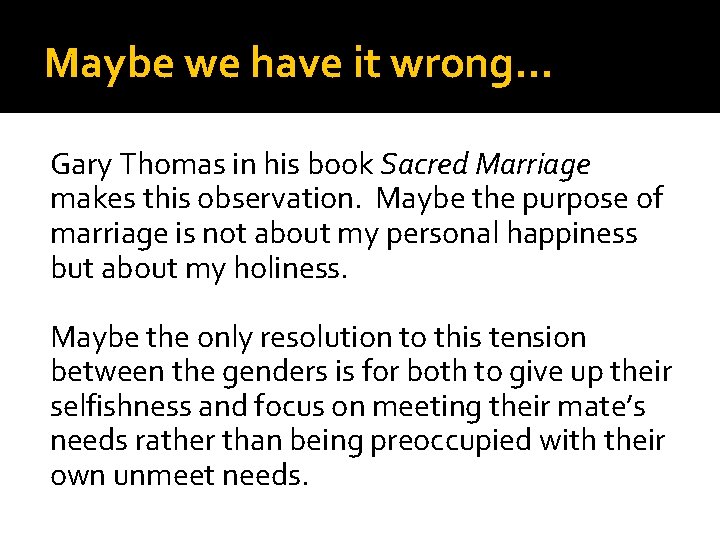 Maybe we have it wrong… Gary Thomas in his book Sacred Marriage makes this Maybe we have it wrong… Gary Thomas in his book Sacred Marriage makes this