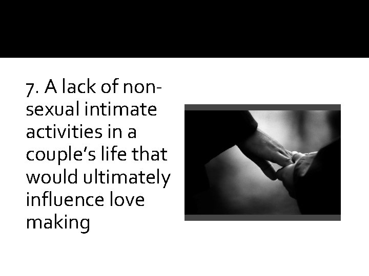 7. A lack of nonsexual intimate activities in a couple’s life that would ultimately