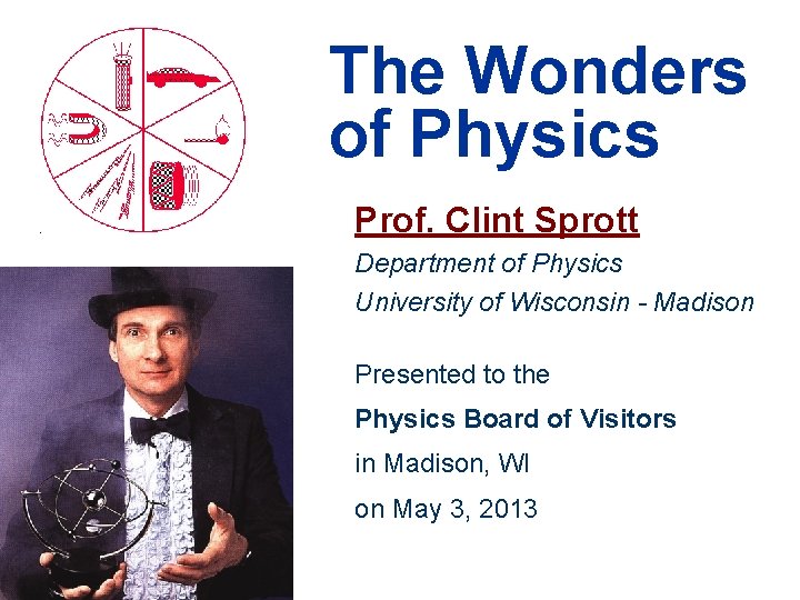 The Wonders of Physics Prof. Clint Sprott Department of Physics University of Wisconsin -