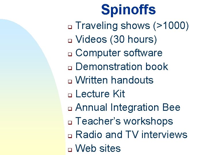 Spinoffs Traveling shows (>1000) q Videos (30 hours) q Computer software q Demonstration book