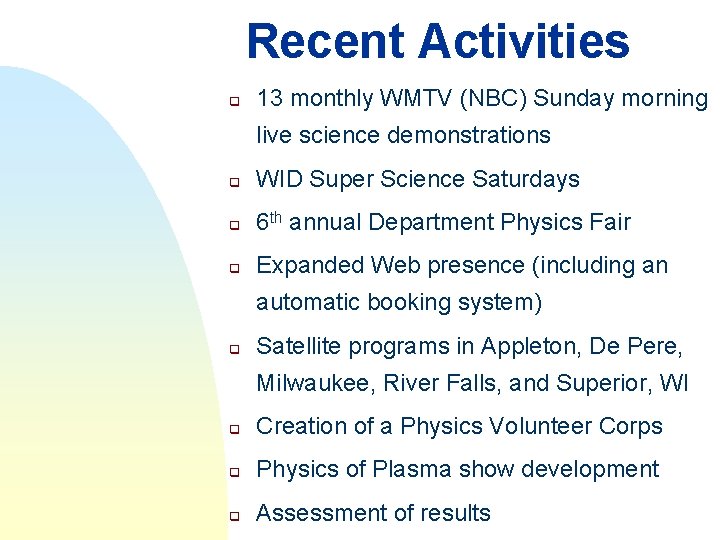 Recent Activities q 13 monthly WMTV (NBC) Sunday morning live science demonstrations q WID