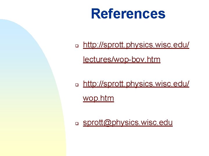 References q http: //sprott. physics. wisc. edu/ lectures/wop-bov. htm q http: //sprott. physics. wisc.