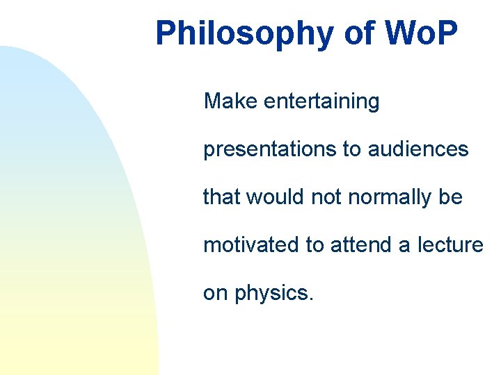 Philosophy of Wo. P Make entertaining presentations to audiences that would not normally be