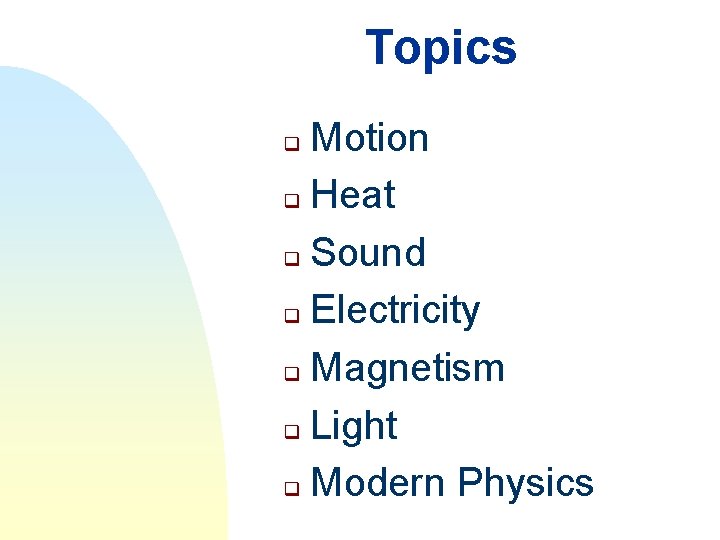 Topics Motion q Heat q Sound q Electricity q Magnetism q Light q Modern