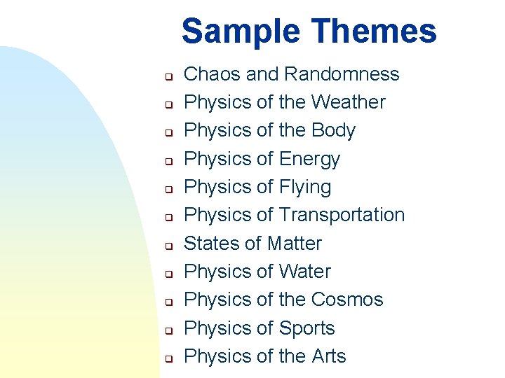Sample Themes q q q Chaos and Randomness Physics of the Weather Physics of