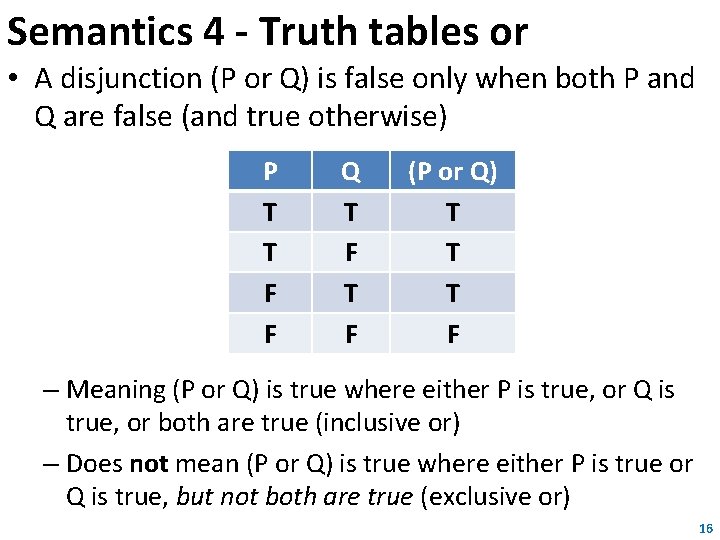 Semantics 4 - Truth tables or • A disjunction (P or Q) is false Semantics 4 - Truth tables or • A disjunction (P or Q) is false