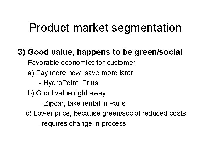 Product market segmentation 3) Good value, happens to be green/social Favorable economics for customer