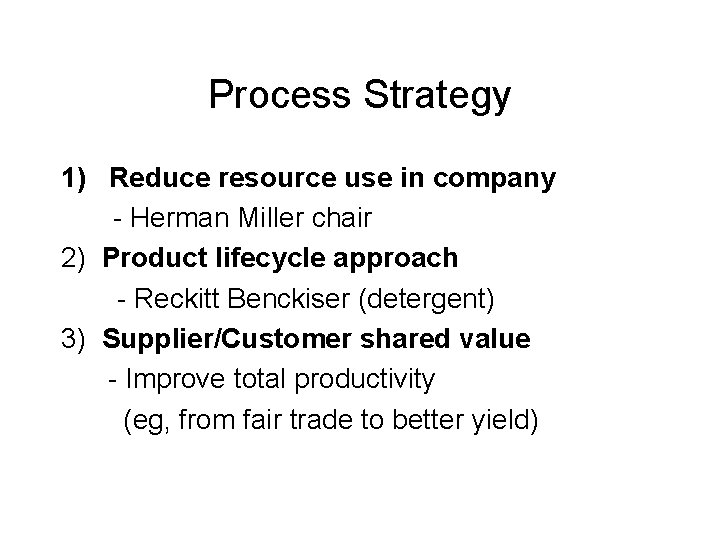 Process Strategy 1) Reduce resource use in company - Herman Miller chair 2) Product