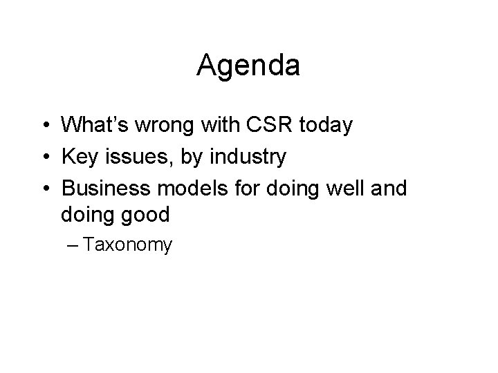 Agenda • What’s wrong with CSR today • Key issues, by industry • Business